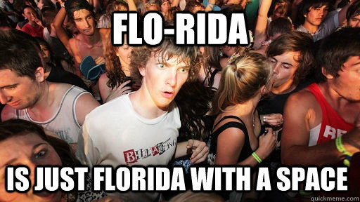 Flo-Rida Is just Florida with a space  Sudden Clarity Clarence