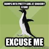BUMPS INTO PRETTY GIRL AT GROCERY STORE EXCUSE ME  Socially Average Penguin