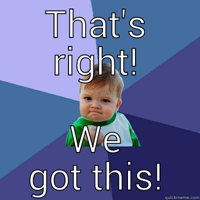 THAT'S RIGHT! WE GOT THIS! Success Kid
