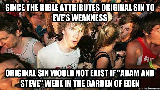 Since the bible attributes original sin to Eve's weakness Original sin would not exist if 