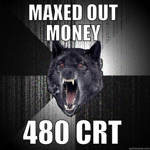 MAXED OUT MONEY 480 CRT Insanity Wolf