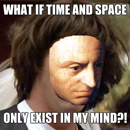 What if time and space  only exist in my mind?! - What if time and space  only exist in my mind?!  Conspiracy Kant