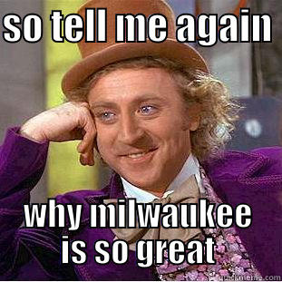 milwaukee sucks - SO TELL ME AGAIN  WHY MILWAUKEE IS SO GREAT Condescending Wonka