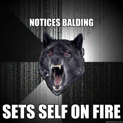 SETS SELF ON FIRE Notices Balding  Insanity Wolf