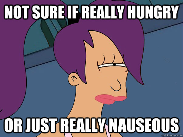 Not sure if really hungry or just really nauseous  Leela Futurama