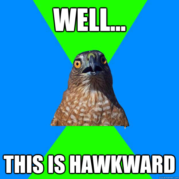 Well... This is Hawkward  