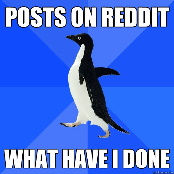 Posts on reddit What have I done  Socially Awkward Penguin