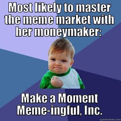 MOST LIKELY TO MASTER THE MEME MARKET WITH HER MONEYMAKER:  MAKE A MOMENT MEME-INGFUL, INC. Success Kid