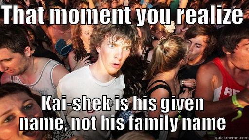 Chinese Names - THAT MOMENT YOU REALIZE  KAI-SHEK IS HIS GIVEN NAME, NOT HIS FAMILY NAME Sudden Clarity Clarence