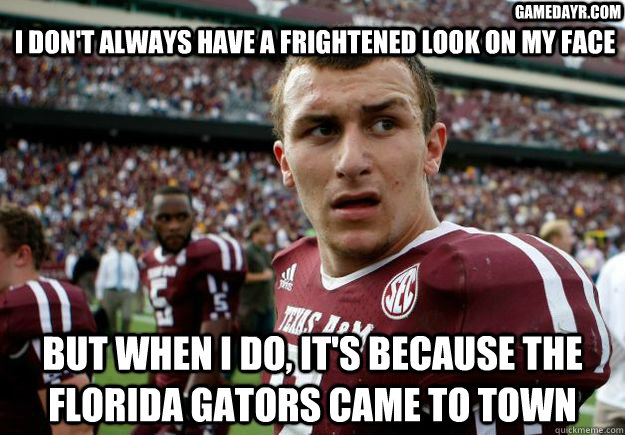 i don't always have a frightened look on my face but when i do, it's because the florida gators came to town gamedayr.com  johnny manziel