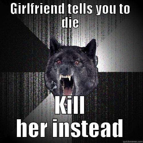 GIRLFRIEND TELLS YOU TO DIE KILL HER INSTEAD Insanity Wolf