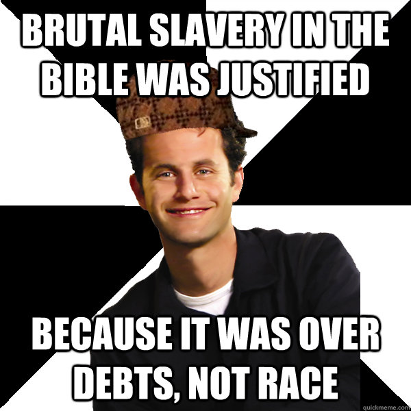 Brutal slavery in the bible was justified Because it was over debts, not race  Scumbag Christian