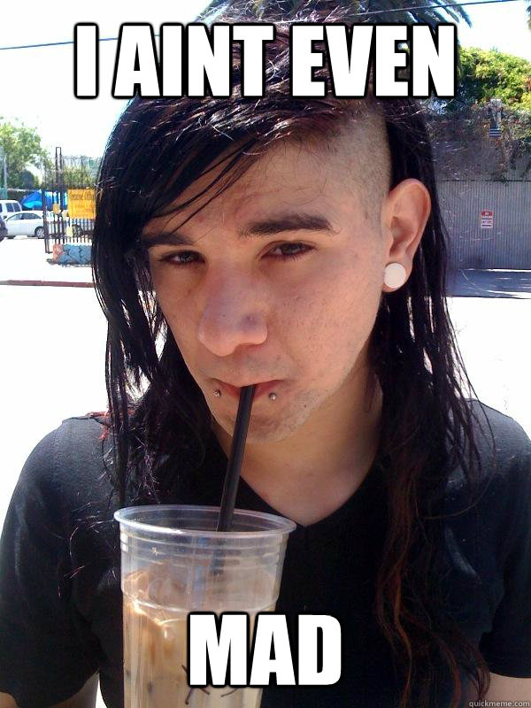 I AINT EVEN MAD - I AINT EVEN MAD  Aint even mad skrillex