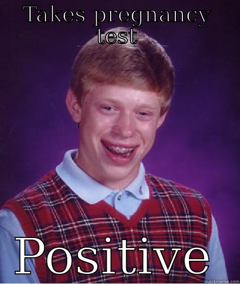 TAKES PREGNANCY TEST POSITIVE Bad Luck Brian