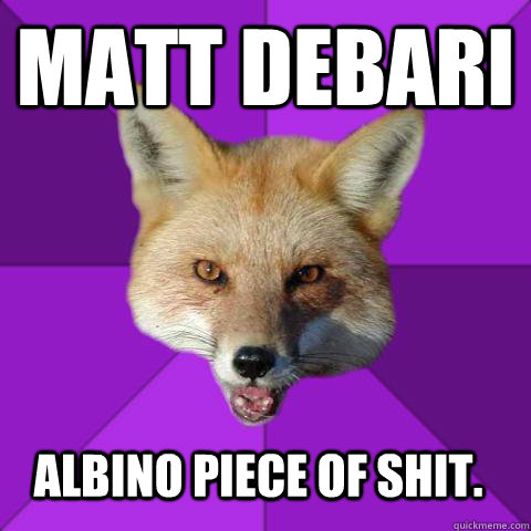 MATT DEBARI ALBINO PIECE OF SHIT.  Forensics Fox