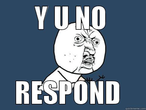 Y U NO RESPOND  Y U No