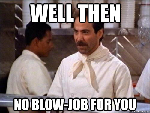 Well then No blow-job for you - Well then No blow-job for you  Soup Nazi