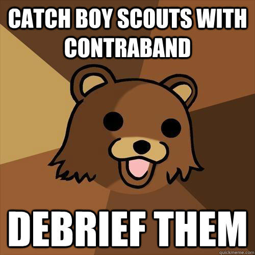 Catch boy scouts with contraband debrief them  Pedobear