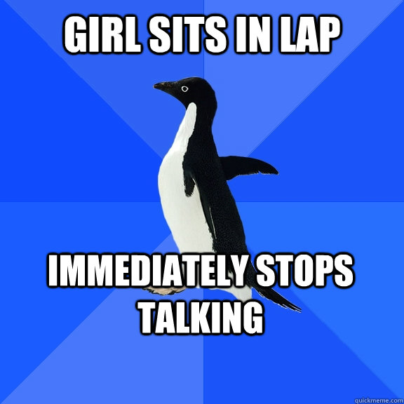 Girl sits in lap Immediately stops talking     Socially Awkward Penguin