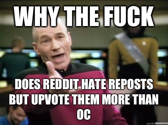 Why the fuck Does reddit hate reposts but upvote them more than OC  Annoyed Picard HD