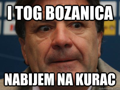 i tog bozanica nabijem na kurac  scumbag zdravko mamic