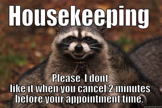 Housekeeping Rules - HOUSEKEEPING PLEASE  I DONT LIKE IT WHEN YOU CANCEL 2 MINUTES BEFORE YOUR APPOINTMENT TIME.  Evil Plotting Raccoon