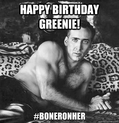 Happy Birthday Greenie! #Boneronher  Happy Birthday Nick Cage