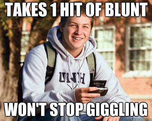 takes 1 hit of blunt won't stop giggling  College Freshman