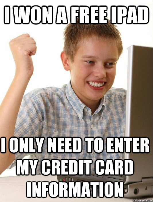 i won a free ipad i only need to enter my credit card information  First Day on the Internet Kid