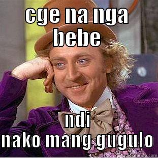 CGE NA NGA BEBE NDI NAKO MANG GUGULO Condescending Wonka