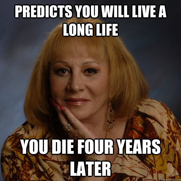 predicts you will live a long life you die four years later  Bullshit Psychic