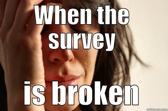 WHEN THE SURVEY IS BROKEN First World Problems