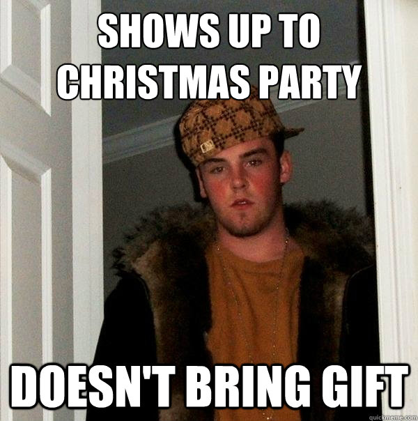 shows up to christmas party doesn't bring gift  Scumbag Steve