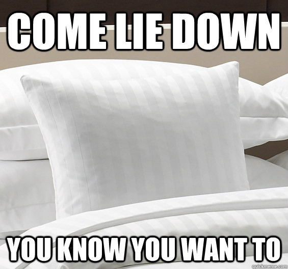 COME lie down you know you want to  Pillow Meme