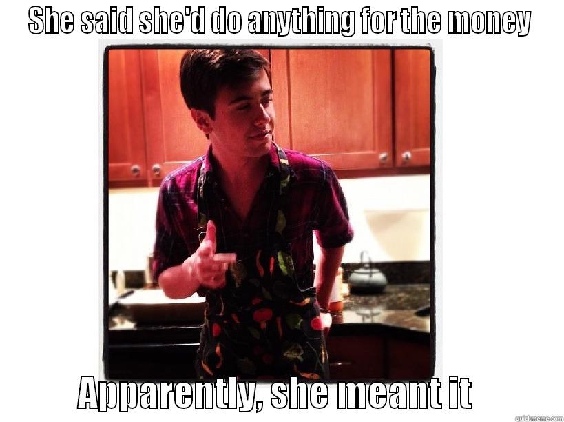 SHE SAID SHE'D DO ANYTHING FOR THE MONEY             APPARENTLY, SHE MEANT IT             Misc