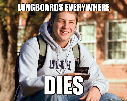 Longboards everywhere DIES  College Freshman
