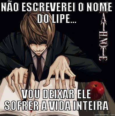 NÃO ESCREVEREI O NOME DO LIPE... VOU DEIXAR ELE SOFRER A VIDA INTEIRA Misc