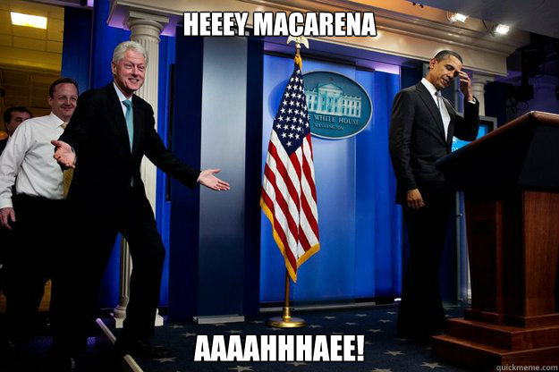 heeey macarena aaaahhhaee! - heeey macarena aaaahhhaee!  Inappropriate Timing Bill Clinton