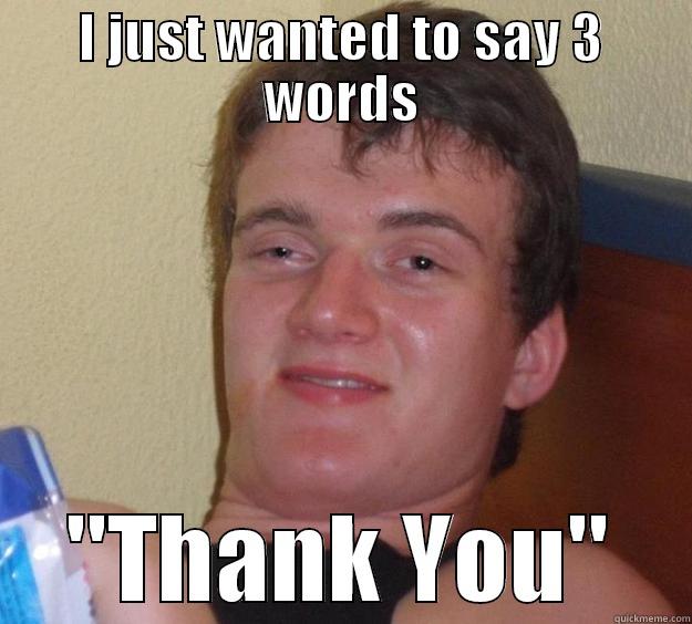 I JUST WANTED TO SAY 3 WORDS 