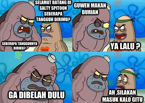 selamat datang di salty spitoon seberapa tangguh dirimu? seberapa tangguhnya diriku? GUWEH MAKAN DURIAN  GA DIBELAH DULU AH ,SILAKAN MASUK KALO GITU YA LALU ?  Salty Spitoon How Tough Are Ya