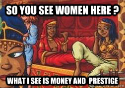 So you see women here ? What i see is money and  prestige  - So you see women here ? What i see is money and  prestige   Misc