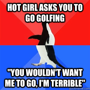 Hot girl asks you to go golfing  