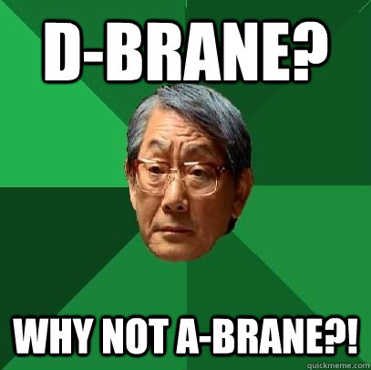 D-Brane? Why not a-brane?!  High Expectations Asian Father