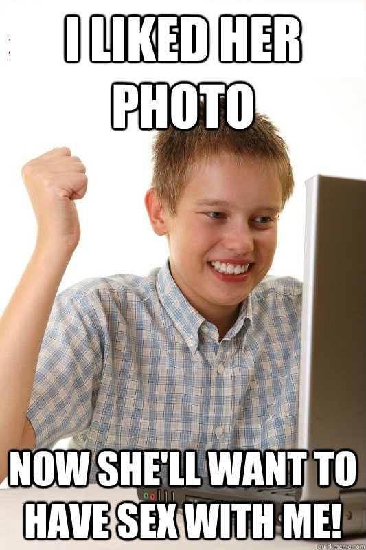 I liked her photo Now She'll want to have sex with me!  1st Day Internet Kid
