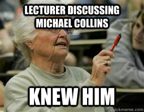 Lecturer discussing michael collins knew him  Senior College Student