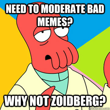 Need to moderate bad memes? Why Not zoidberg?  Zoidberg