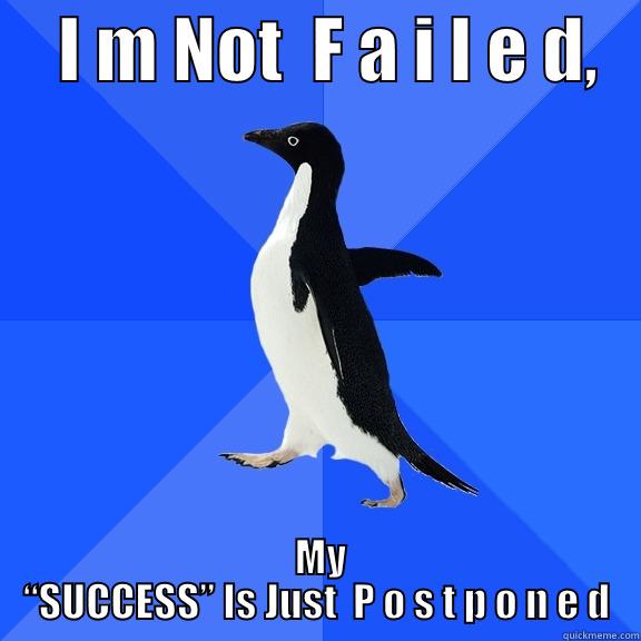     I M NOT  F A I L E D,     MY “SUCCESS” IS JUST  P O S T P O N E D Socially Awkward Penguin