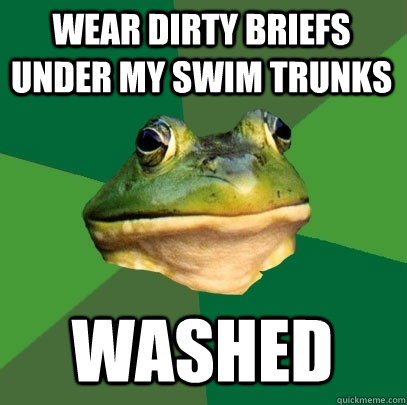 Wear dirty briefs under my swim trunks washed  Foul Bachelor Frog