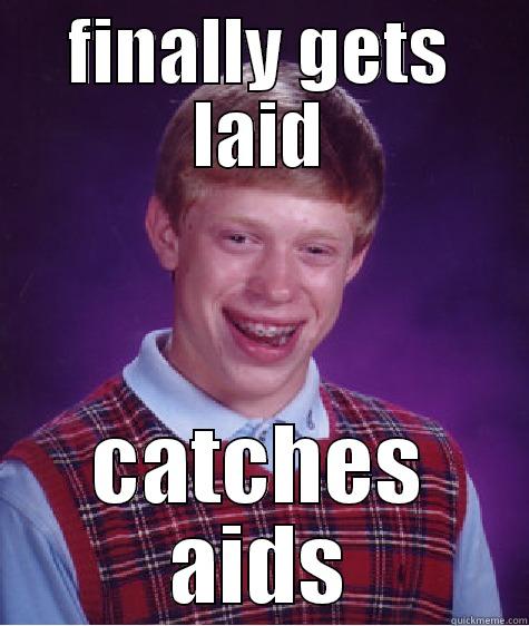 FINALLY GETS LAID CATCHES AIDS Bad Luck Brian