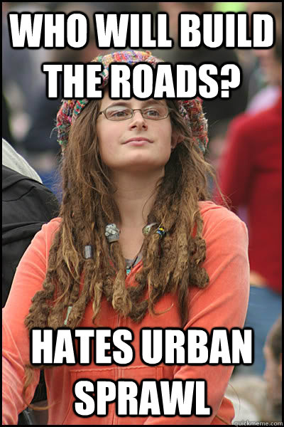 Who will build the roads? hates urban sprawl  College Liberal